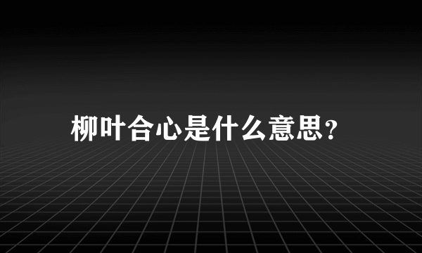 柳叶合心是什么意思？