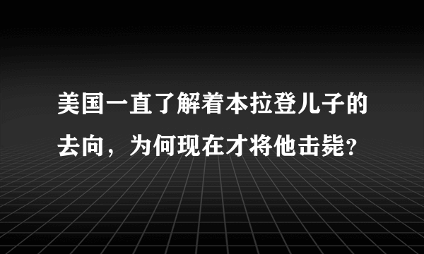 美国一直了解着本拉登儿子的去向，为何现在才将他击毙？