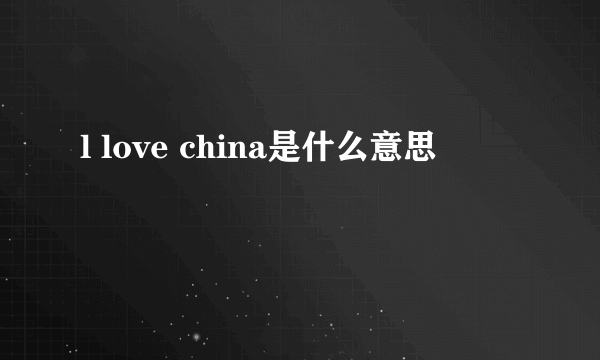 l love china是什么意思