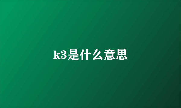 k3是什么意思