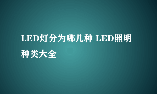 LED灯分为哪几种 LED照明种类大全