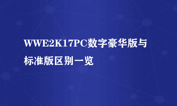 WWE2K17PC数字豪华版与标准版区别一览