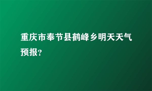 重庆市奉节县鹤峰乡明天天气预报？