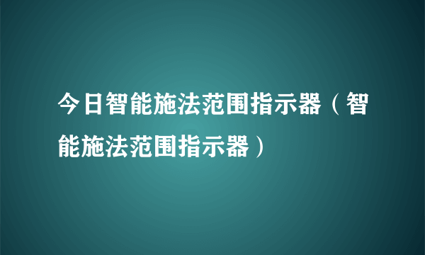 今日智能施法范围指示器（智能施法范围指示器）