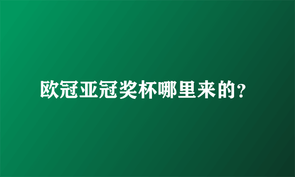 欧冠亚冠奖杯哪里来的？