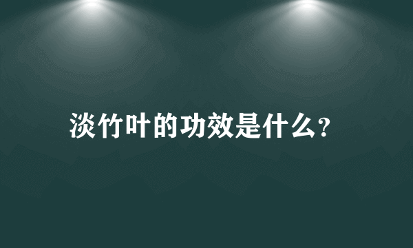 淡竹叶的功效是什么？