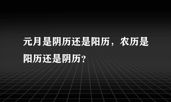 元月是阴历还是阳历，农历是阳历还是阴历？