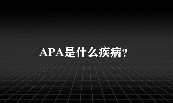 APA是什么疾病？