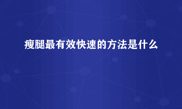 瘦腿最有效快速的方法是什么