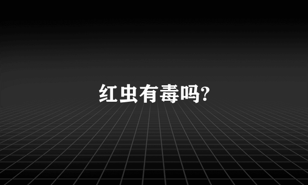 红虫有毒吗?