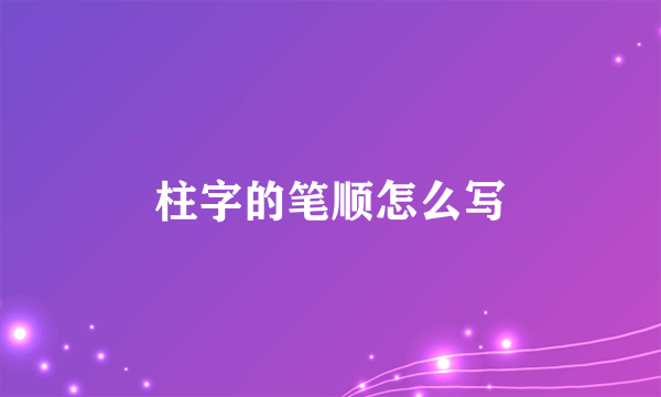 柱字的笔顺怎么写