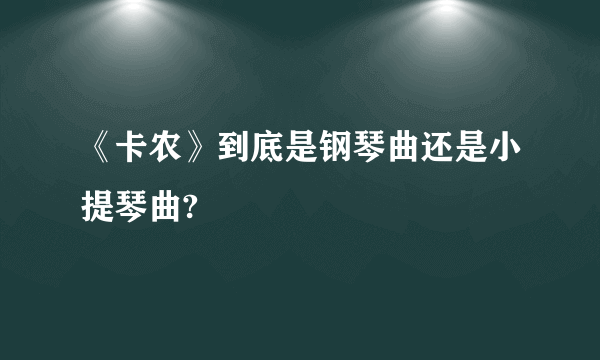 《卡农》到底是钢琴曲还是小提琴曲?