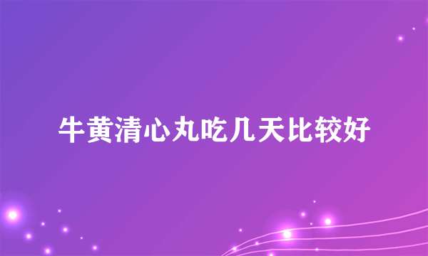 牛黄清心丸吃几天比较好