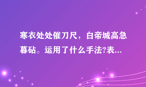 寒衣处处催刀尺，白帝城高急暮砧。运用了什么手法?表现诗人？