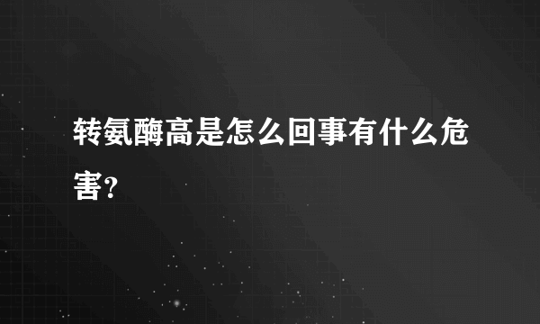 转氨酶高是怎么回事有什么危害？