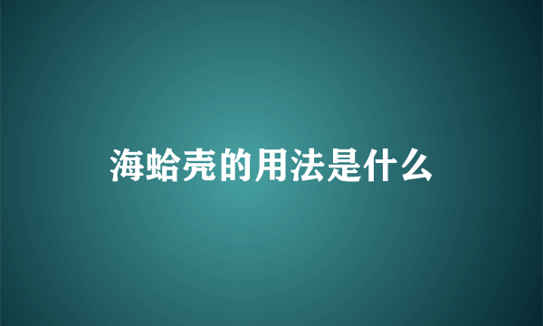 海蛤壳的用法是什么