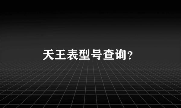 天王表型号查询？