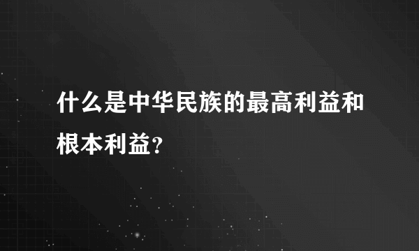 什么是中华民族的最高利益和根本利益？