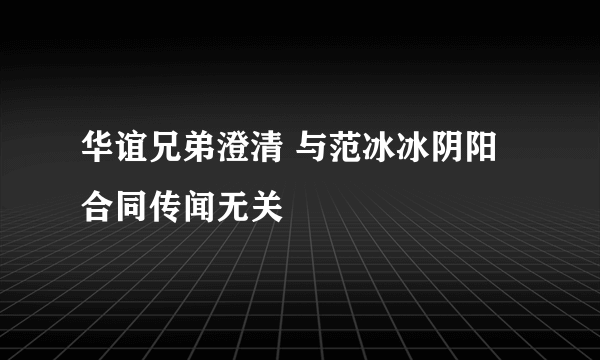 华谊兄弟澄清 与范冰冰阴阳合同传闻无关