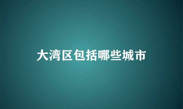 大湾区包括哪些城市