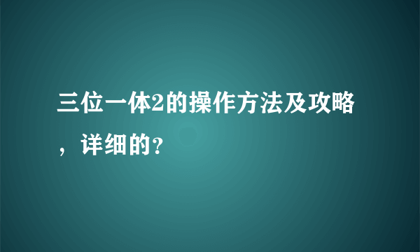 三位一体2的操作方法及攻略，详细的？