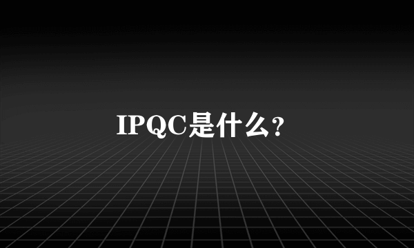 IPQC是什么？