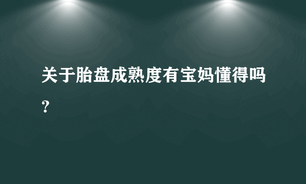 关于胎盘成熟度有宝妈懂得吗？