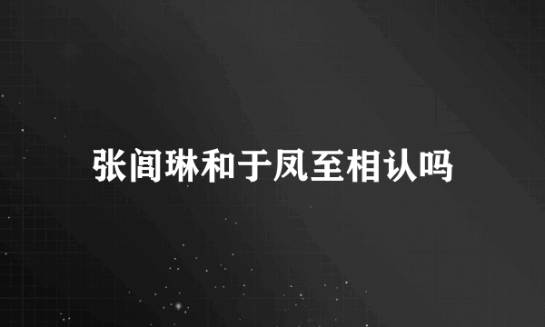 张闾琳和于凤至相认吗