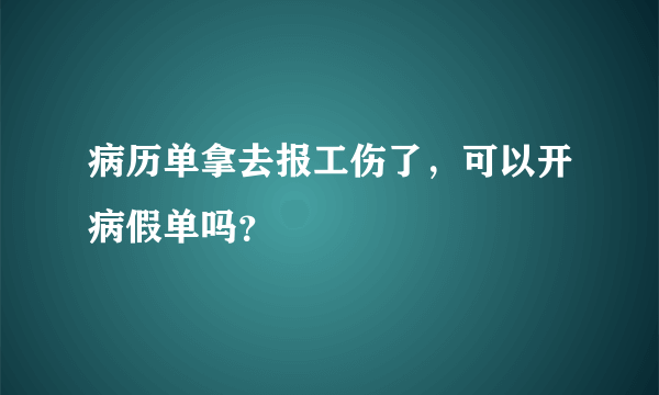 病历单拿去报工伤了，可以开病假单吗？