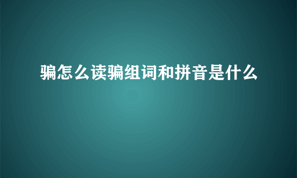 骗怎么读骗组词和拼音是什么