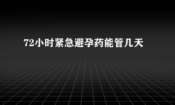 72小时紧急避孕药能管几天