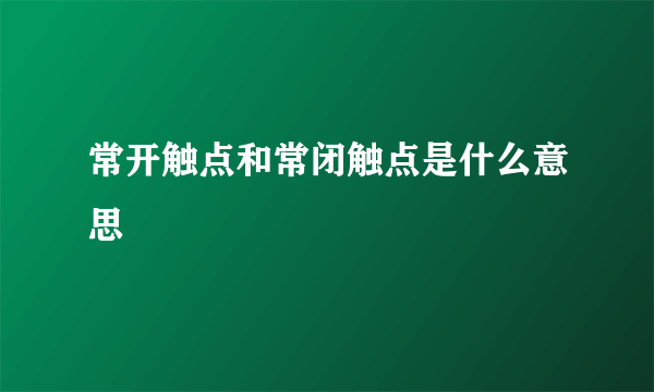 常开触点和常闭触点是什么意思