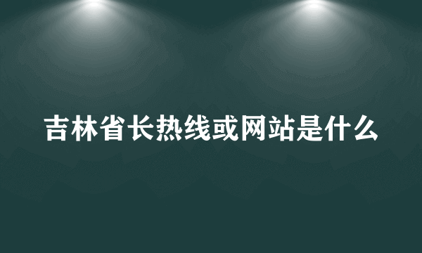 吉林省长热线或网站是什么