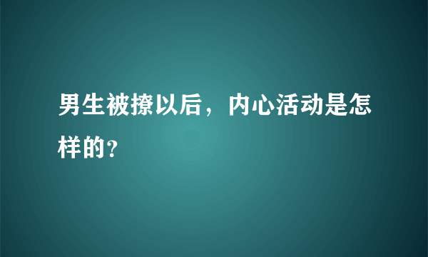 男生被撩以后，内心活动是怎样的？