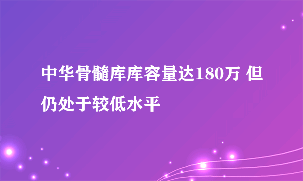 中华骨髓库库容量达180万 但仍处于较低水平