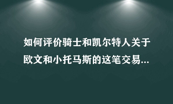 如何评价骑士和凯尔特人关于欧文和小托马斯的这笔交易，这将会对东部局势造成什么样的影响？