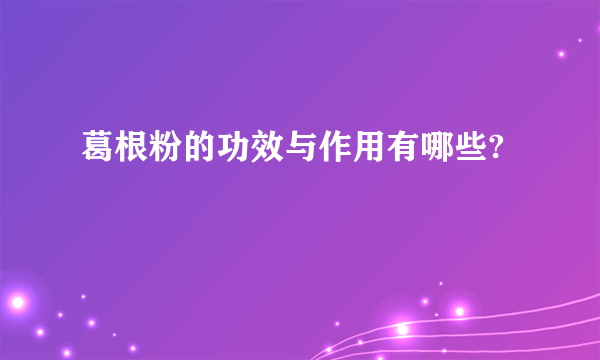 葛根粉的功效与作用有哪些?