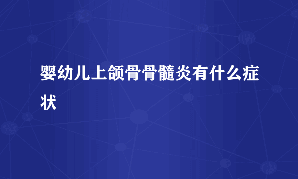 婴幼儿上颌骨骨髓炎有什么症状