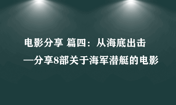 电影分享 篇四：从海底出击—分享8部关于海军潜艇的电影