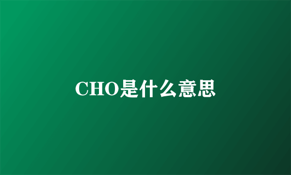 CHO是什么意思