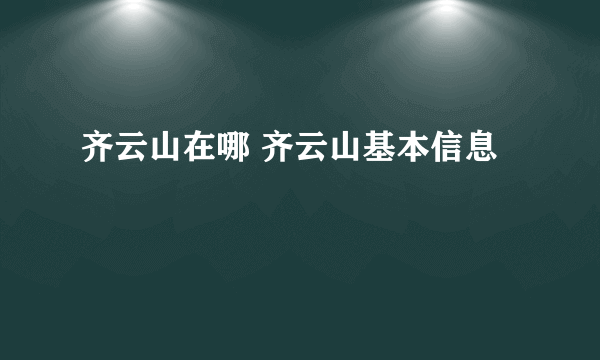 齐云山在哪 齐云山基本信息