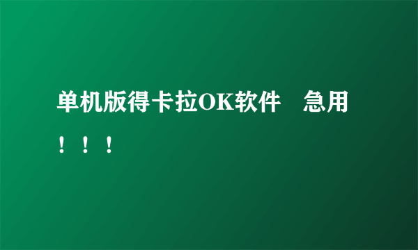 单机版得卡拉OK软件   急用！！！