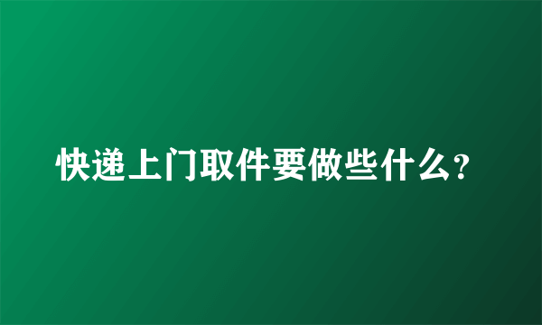 快递上门取件要做些什么？