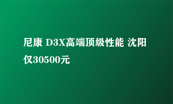 尼康 D3X高端顶级性能 沈阳仅30500元