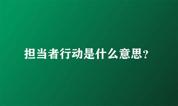 担当者行动是什么意思？