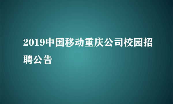 2019中国移动重庆公司校园招聘公告