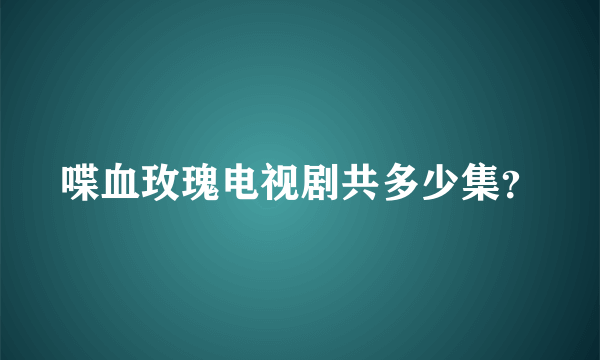 喋血玫瑰电视剧共多少集？