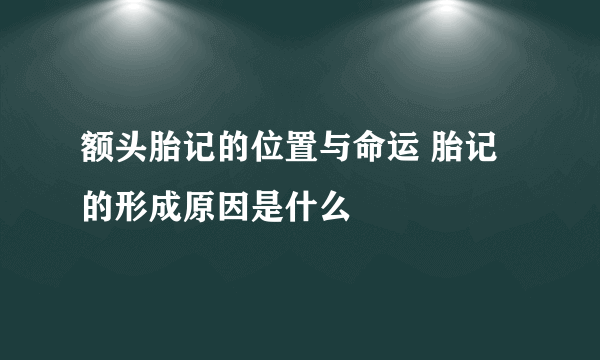 额头胎记的位置与命运 胎记的形成原因是什么