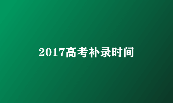 2017高考补录时间