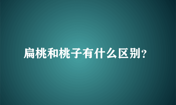 扁桃和桃子有什么区别？